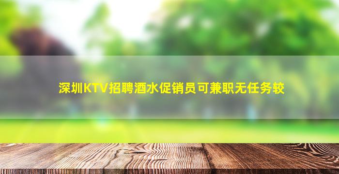 深圳KTV招聘酒水促销员可兼职无任务较